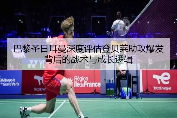巴黎圣日耳曼深度评估登贝莱助攻爆发背后的战术与成长逻辑